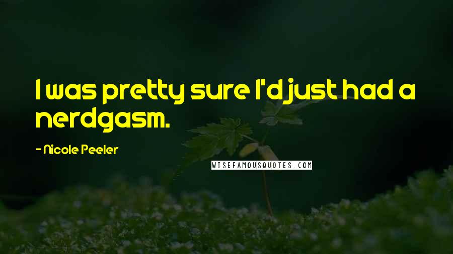 Nicole Peeler Quotes: I was pretty sure I'd just had a nerdgasm.