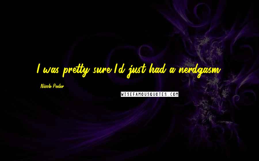 Nicole Peeler Quotes: I was pretty sure I'd just had a nerdgasm.