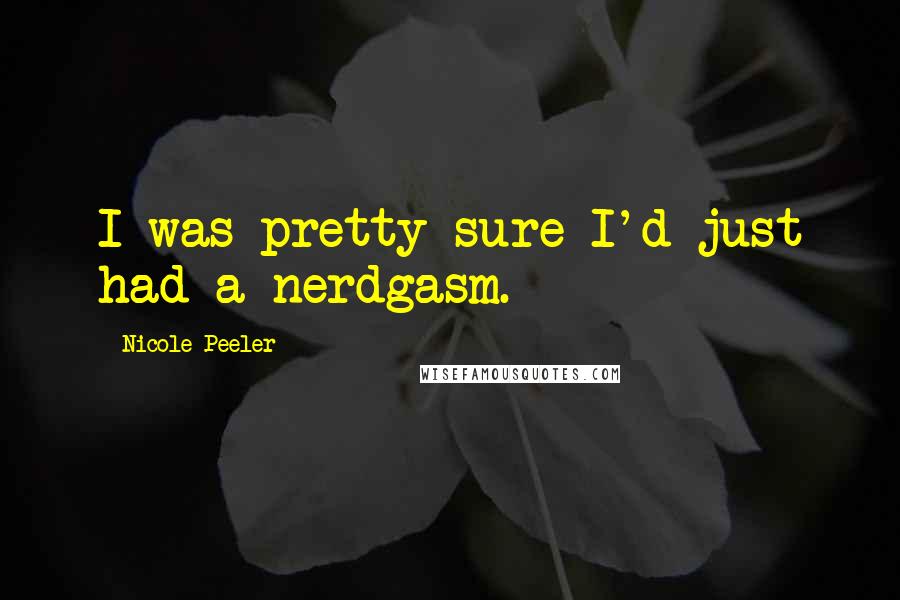 Nicole Peeler Quotes: I was pretty sure I'd just had a nerdgasm.