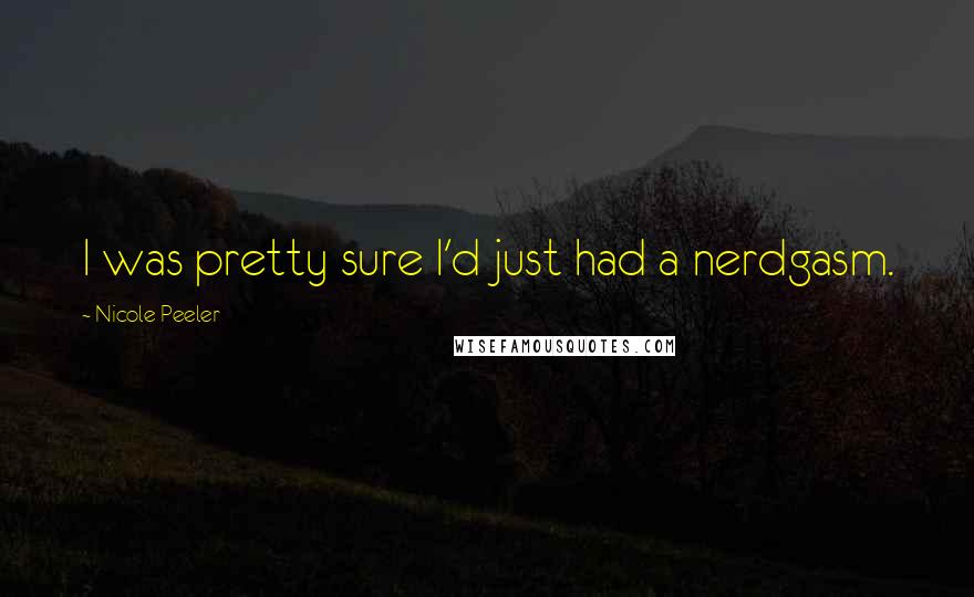 Nicole Peeler Quotes: I was pretty sure I'd just had a nerdgasm.