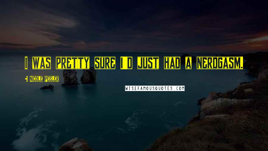 Nicole Peeler Quotes: I was pretty sure I'd just had a nerdgasm.