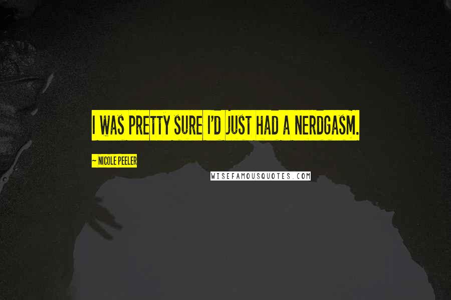 Nicole Peeler Quotes: I was pretty sure I'd just had a nerdgasm.