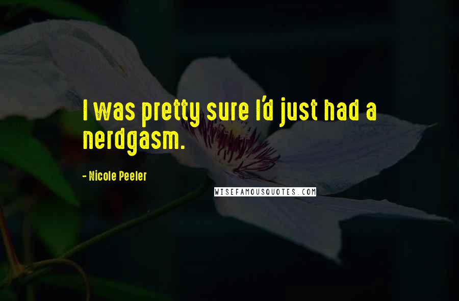 Nicole Peeler Quotes: I was pretty sure I'd just had a nerdgasm.