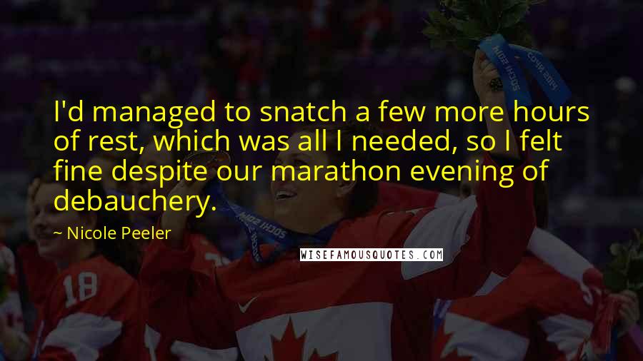Nicole Peeler Quotes: I'd managed to snatch a few more hours of rest, which was all I needed, so I felt fine despite our marathon evening of debauchery.