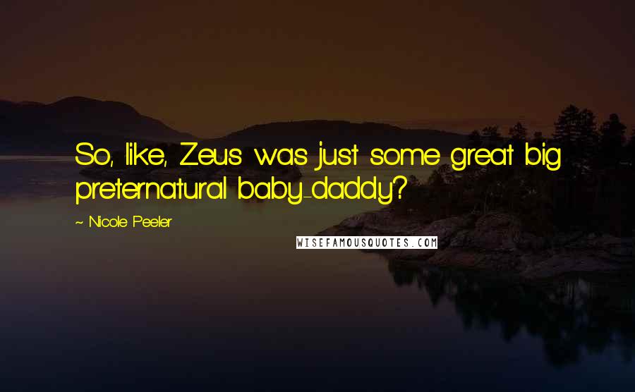 Nicole Peeler Quotes: So, like, Zeus was just some great big preternatural baby-daddy?