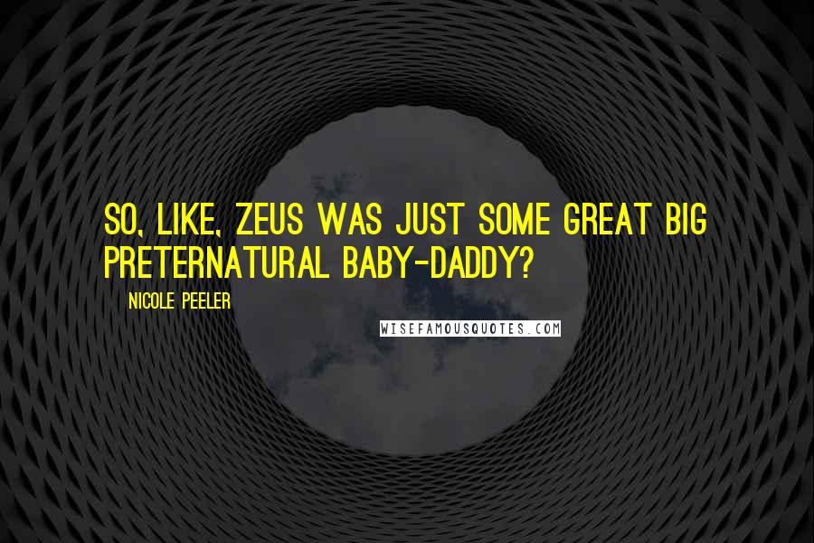 Nicole Peeler Quotes: So, like, Zeus was just some great big preternatural baby-daddy?