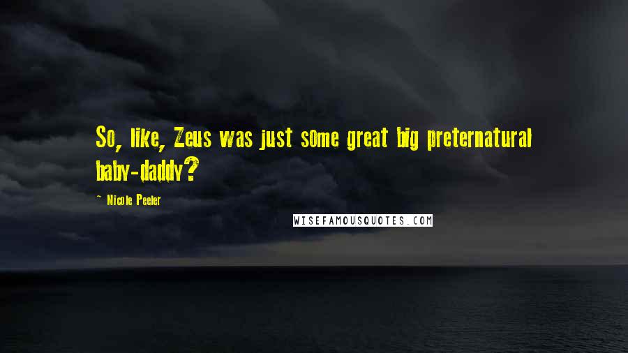 Nicole Peeler Quotes: So, like, Zeus was just some great big preternatural baby-daddy?