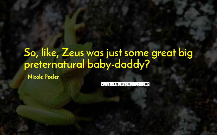 Nicole Peeler Quotes: So, like, Zeus was just some great big preternatural baby-daddy?
