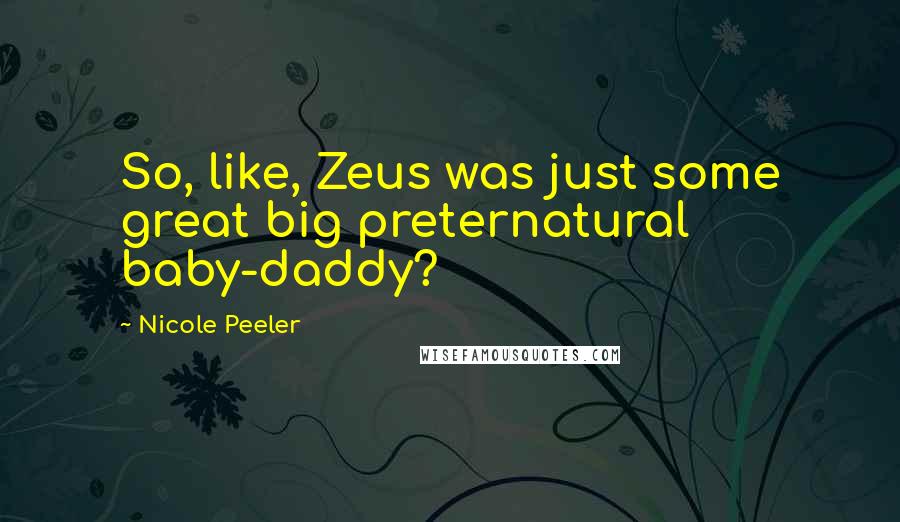 Nicole Peeler Quotes: So, like, Zeus was just some great big preternatural baby-daddy?