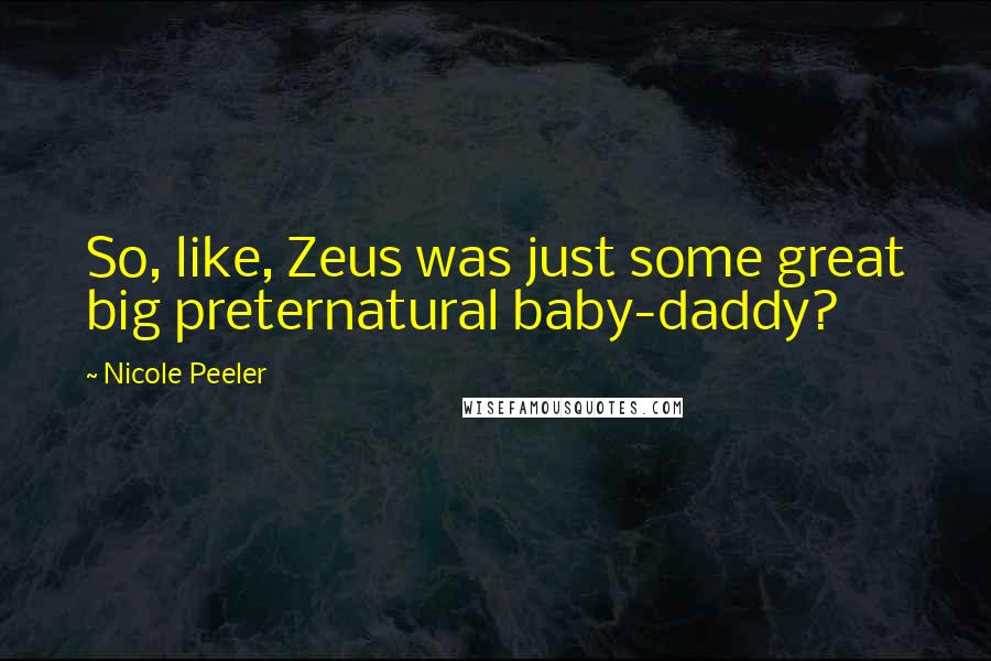 Nicole Peeler Quotes: So, like, Zeus was just some great big preternatural baby-daddy?