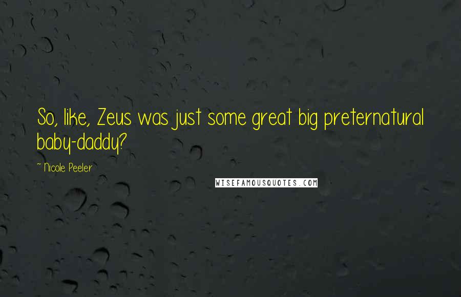 Nicole Peeler Quotes: So, like, Zeus was just some great big preternatural baby-daddy?