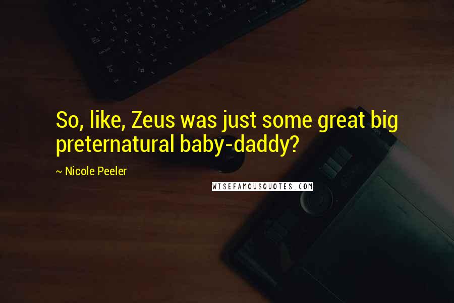 Nicole Peeler Quotes: So, like, Zeus was just some great big preternatural baby-daddy?