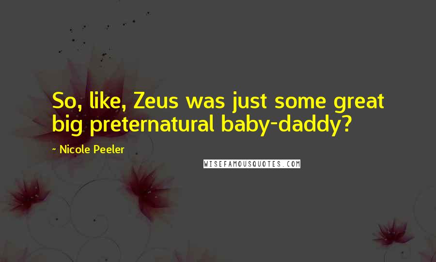 Nicole Peeler Quotes: So, like, Zeus was just some great big preternatural baby-daddy?