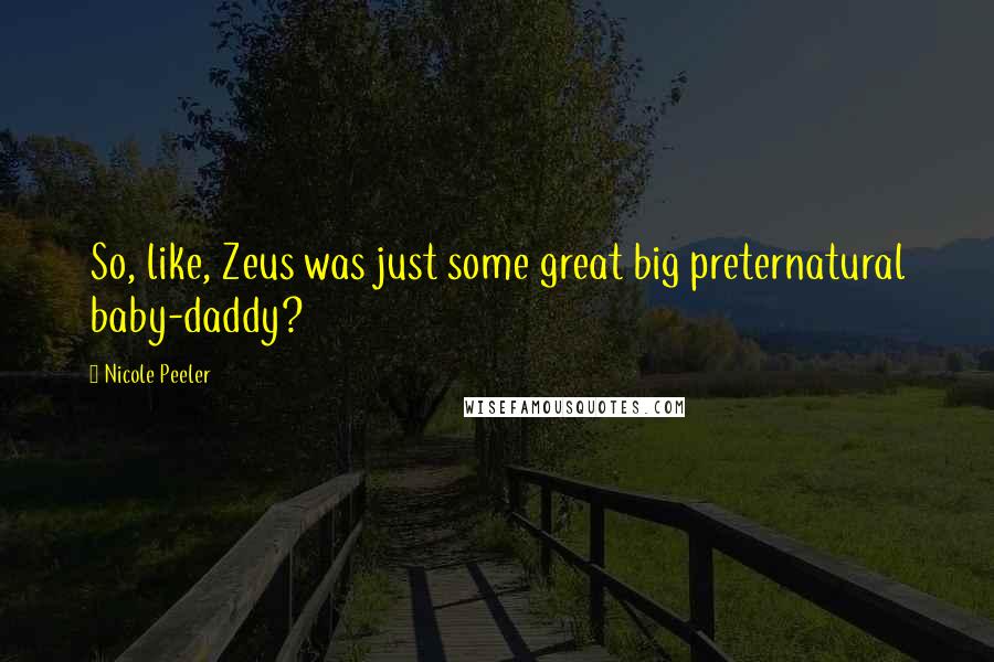 Nicole Peeler Quotes: So, like, Zeus was just some great big preternatural baby-daddy?