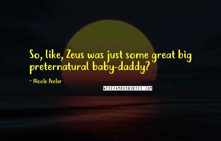 Nicole Peeler Quotes: So, like, Zeus was just some great big preternatural baby-daddy?