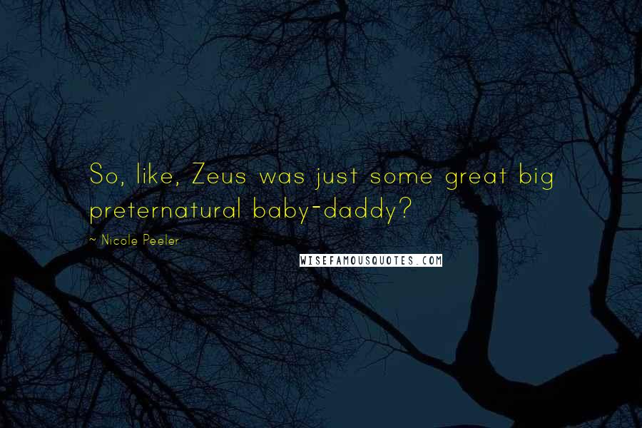 Nicole Peeler Quotes: So, like, Zeus was just some great big preternatural baby-daddy?