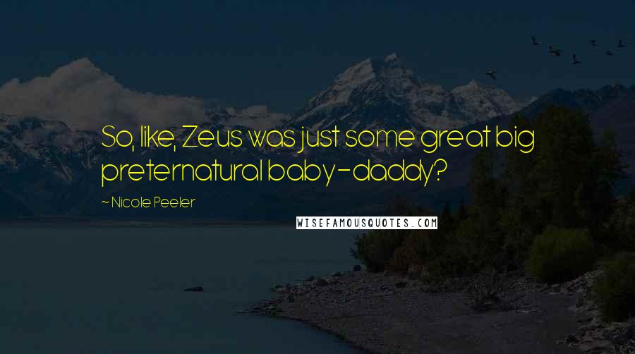 Nicole Peeler Quotes: So, like, Zeus was just some great big preternatural baby-daddy?