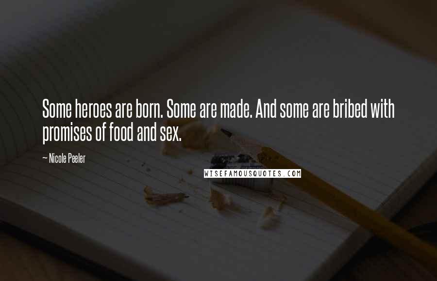 Nicole Peeler Quotes: Some heroes are born. Some are made. And some are bribed with promises of food and sex.