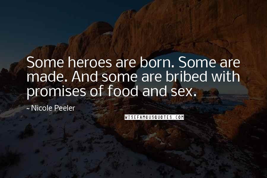 Nicole Peeler Quotes: Some heroes are born. Some are made. And some are bribed with promises of food and sex.