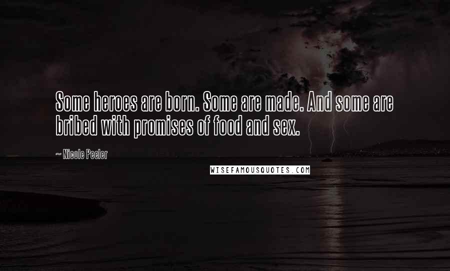 Nicole Peeler Quotes: Some heroes are born. Some are made. And some are bribed with promises of food and sex.