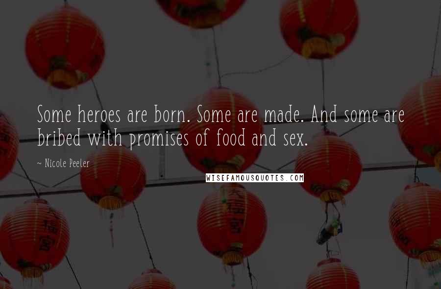 Nicole Peeler Quotes: Some heroes are born. Some are made. And some are bribed with promises of food and sex.