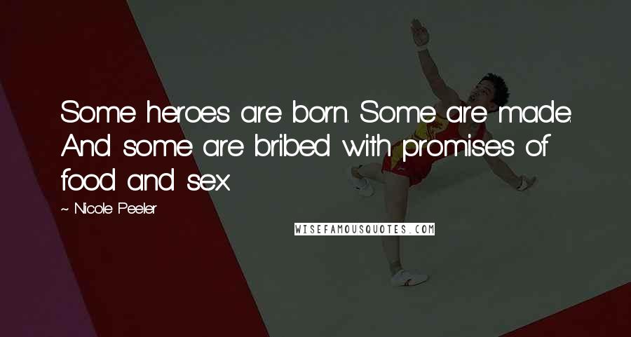 Nicole Peeler Quotes: Some heroes are born. Some are made. And some are bribed with promises of food and sex.