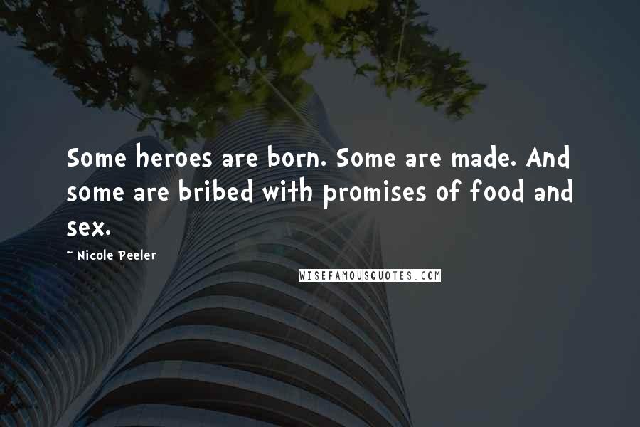 Nicole Peeler Quotes: Some heroes are born. Some are made. And some are bribed with promises of food and sex.