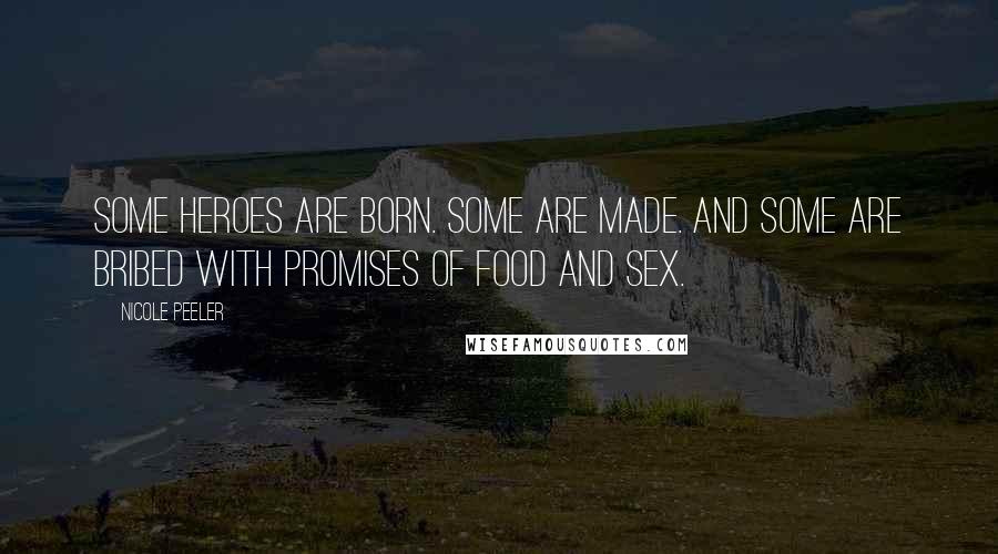 Nicole Peeler Quotes: Some heroes are born. Some are made. And some are bribed with promises of food and sex.