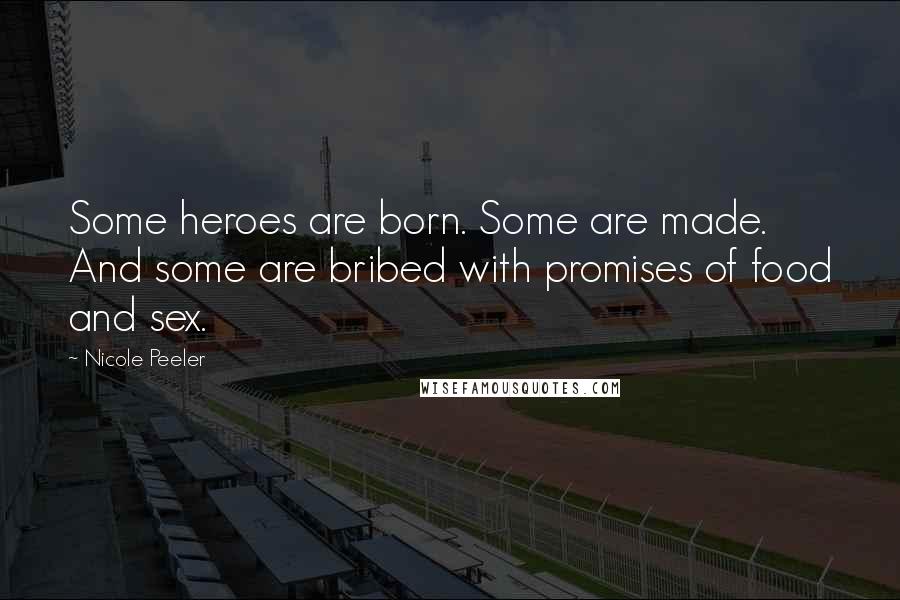 Nicole Peeler Quotes: Some heroes are born. Some are made. And some are bribed with promises of food and sex.