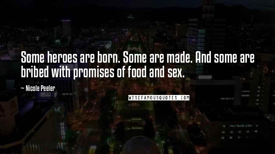 Nicole Peeler Quotes: Some heroes are born. Some are made. And some are bribed with promises of food and sex.