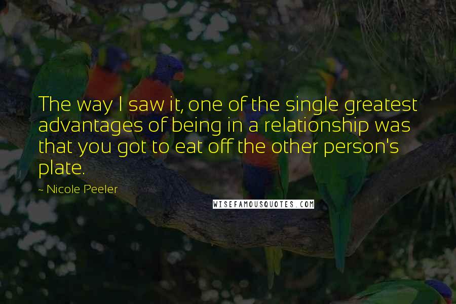 Nicole Peeler Quotes: The way I saw it, one of the single greatest advantages of being in a relationship was that you got to eat off the other person's plate.