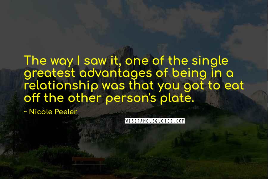 Nicole Peeler Quotes: The way I saw it, one of the single greatest advantages of being in a relationship was that you got to eat off the other person's plate.