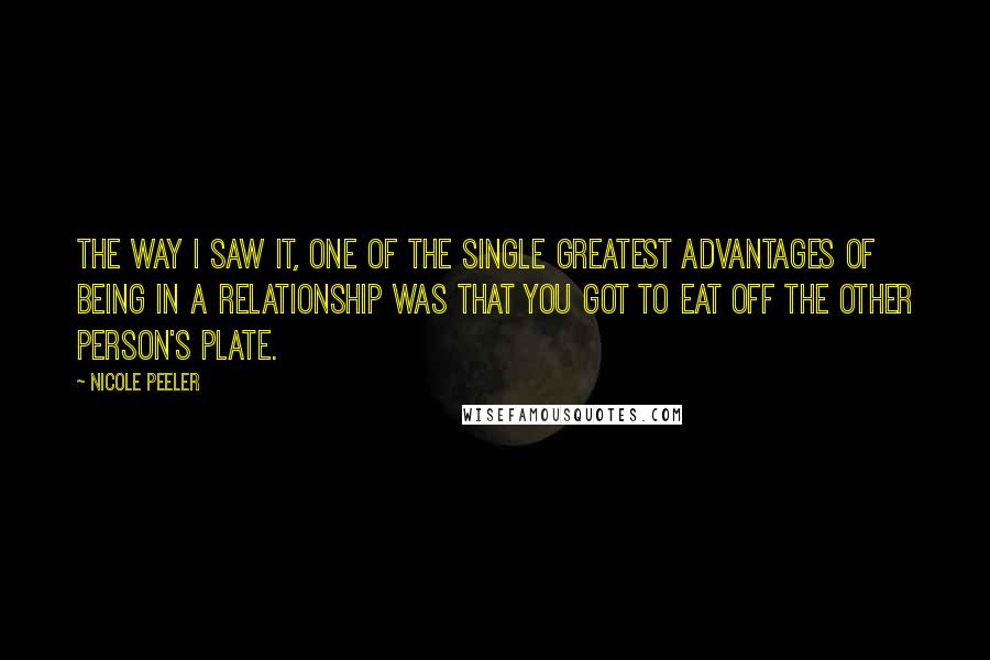 Nicole Peeler Quotes: The way I saw it, one of the single greatest advantages of being in a relationship was that you got to eat off the other person's plate.
