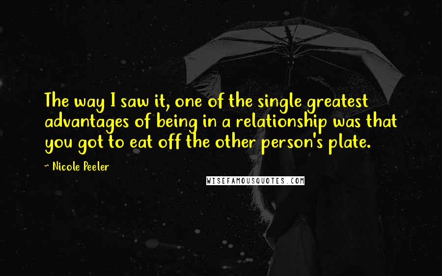 Nicole Peeler Quotes: The way I saw it, one of the single greatest advantages of being in a relationship was that you got to eat off the other person's plate.