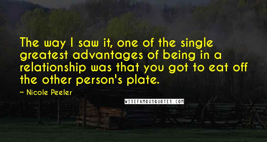 Nicole Peeler Quotes: The way I saw it, one of the single greatest advantages of being in a relationship was that you got to eat off the other person's plate.