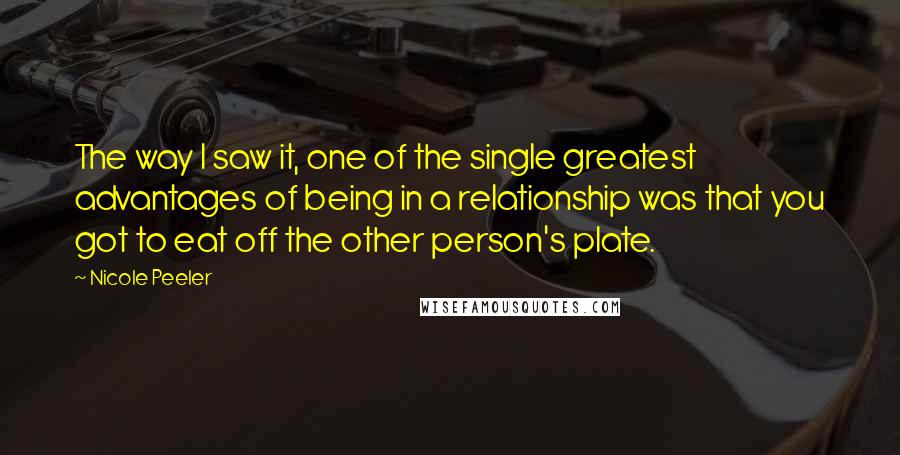 Nicole Peeler Quotes: The way I saw it, one of the single greatest advantages of being in a relationship was that you got to eat off the other person's plate.
