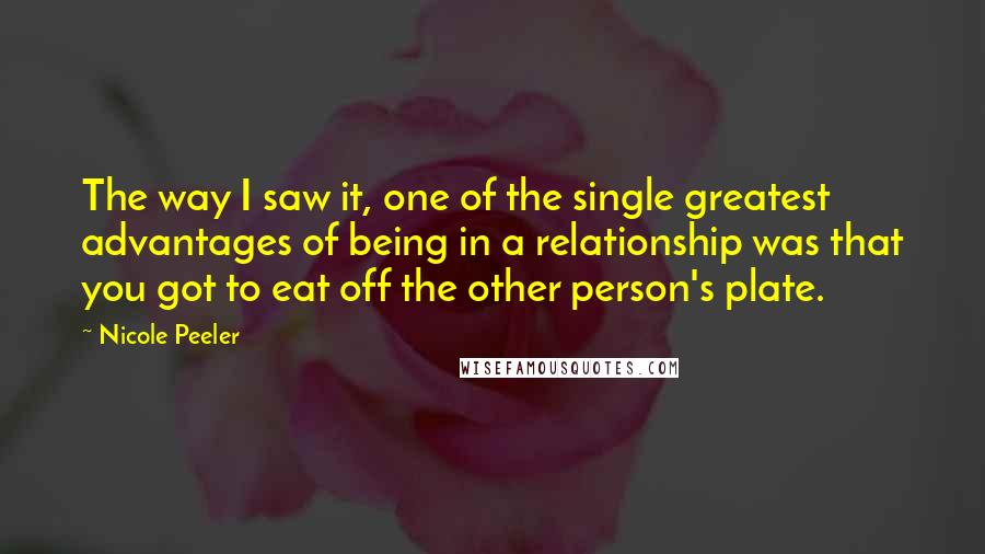 Nicole Peeler Quotes: The way I saw it, one of the single greatest advantages of being in a relationship was that you got to eat off the other person's plate.