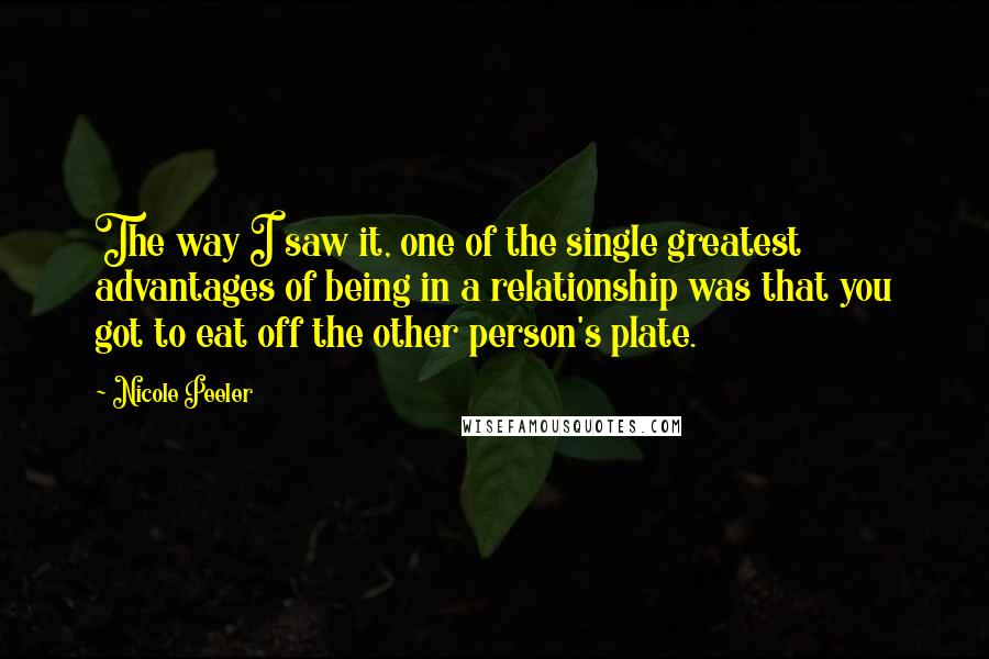 Nicole Peeler Quotes: The way I saw it, one of the single greatest advantages of being in a relationship was that you got to eat off the other person's plate.