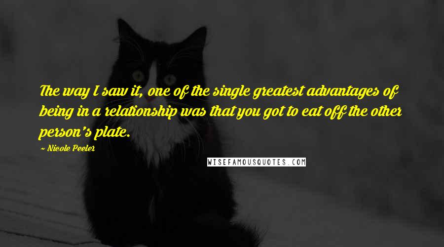 Nicole Peeler Quotes: The way I saw it, one of the single greatest advantages of being in a relationship was that you got to eat off the other person's plate.