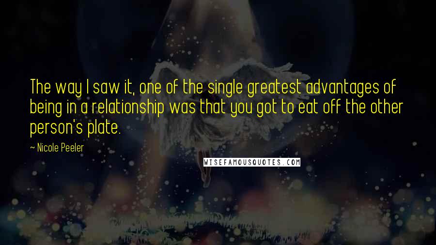 Nicole Peeler Quotes: The way I saw it, one of the single greatest advantages of being in a relationship was that you got to eat off the other person's plate.