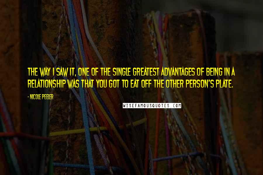 Nicole Peeler Quotes: The way I saw it, one of the single greatest advantages of being in a relationship was that you got to eat off the other person's plate.
