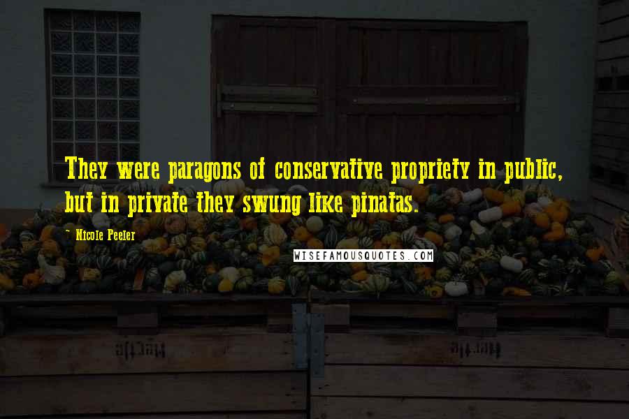 Nicole Peeler Quotes: They were paragons of conservative propriety in public, but in private they swung like pinatas.