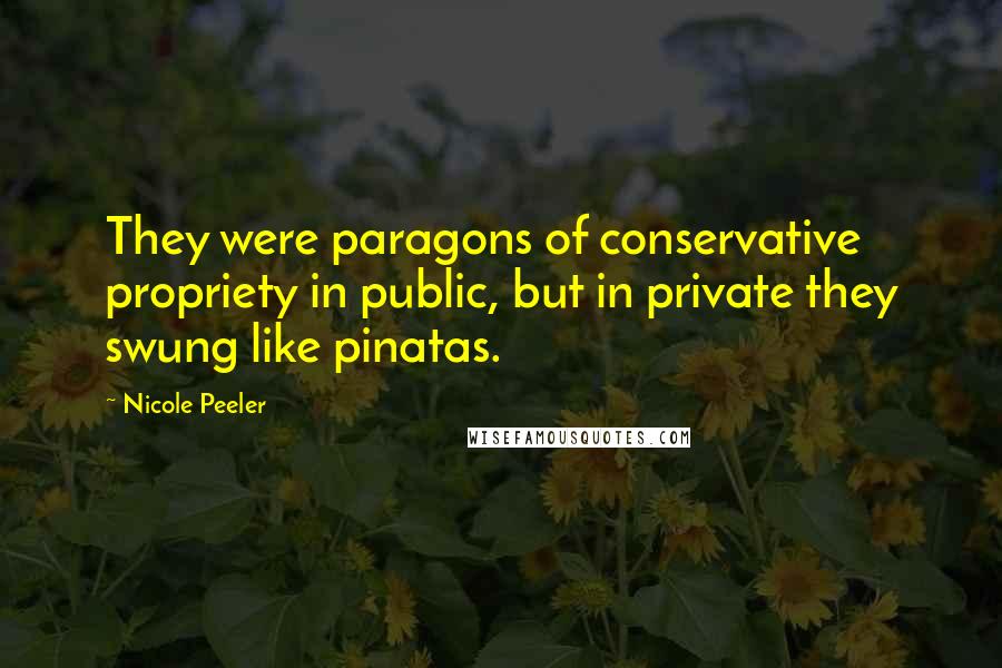 Nicole Peeler Quotes: They were paragons of conservative propriety in public, but in private they swung like pinatas.