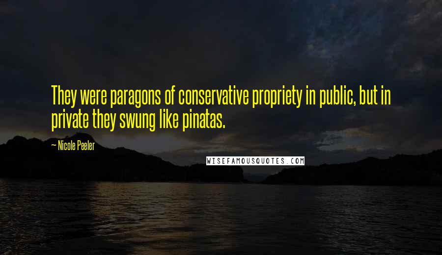 Nicole Peeler Quotes: They were paragons of conservative propriety in public, but in private they swung like pinatas.