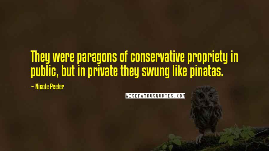 Nicole Peeler Quotes: They were paragons of conservative propriety in public, but in private they swung like pinatas.