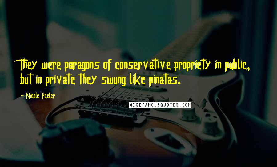 Nicole Peeler Quotes: They were paragons of conservative propriety in public, but in private they swung like pinatas.