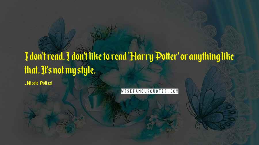Nicole Polizzi Quotes: I don't read. I don't like to read 'Harry Potter' or anything like that. It's not my style.
