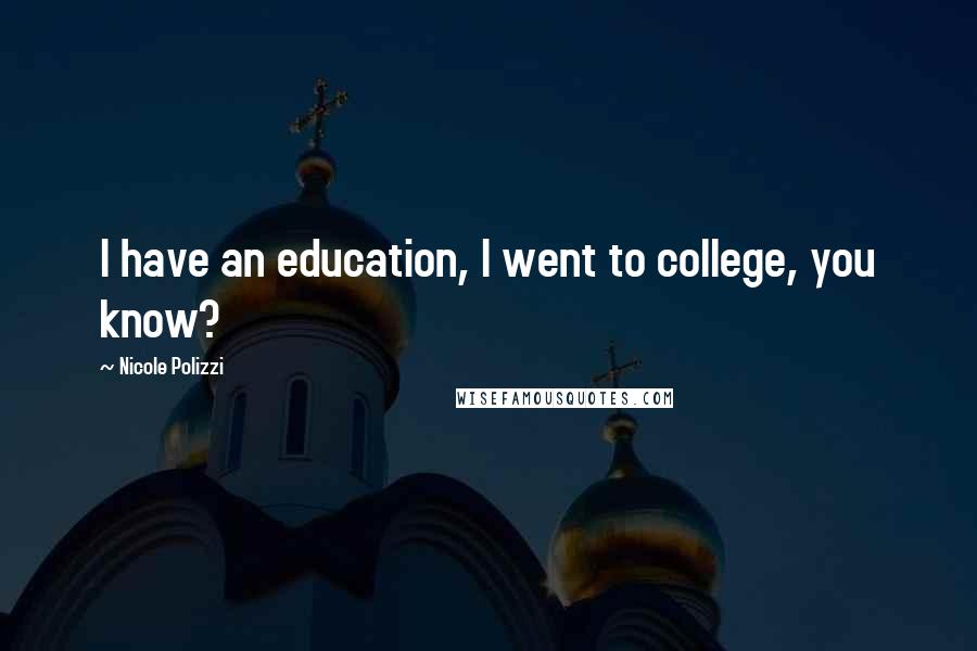 Nicole Polizzi Quotes: I have an education, I went to college, you know?