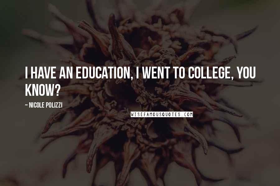 Nicole Polizzi Quotes: I have an education, I went to college, you know?