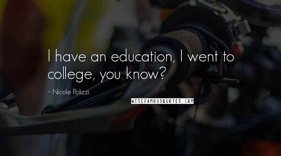 Nicole Polizzi Quotes: I have an education, I went to college, you know?